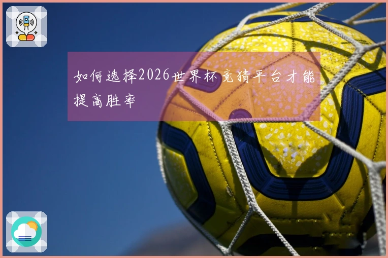 如何选择2026世界杯竞猜平台才能提高胜率